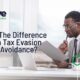 difference between tax evasion and tax avoidance